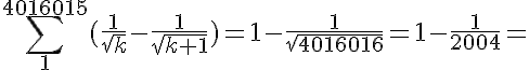 5$\sum_1^{4016015}(\frac{1}{\sqrt{k}}-\frac{1}{\sqrt{k+1}})=1-\frac{1}{\sqrt{4016016}}=1-\frac{1}{2004}=